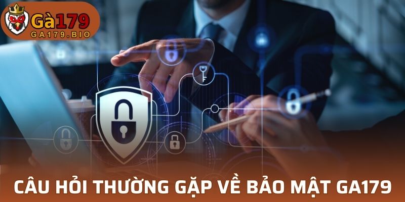 Câu hỏi thường gặp về bảo mật tại GA179