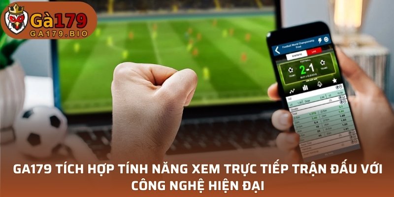 GA179 phát trực tiếp các trận đấu dành cho người chơi