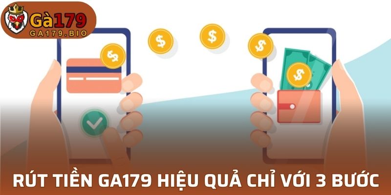 Rút tiền GA179 cực đơn giản, hiệu quả chỉ với 3 bước