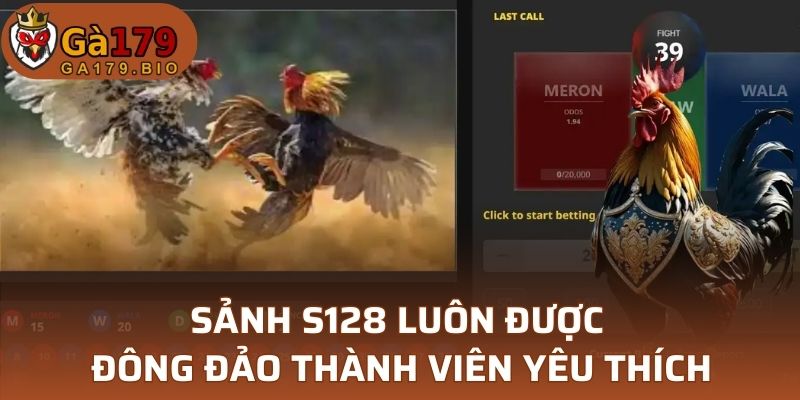 Sảnh S128 luôn được đông đảo thành viên yêu thích