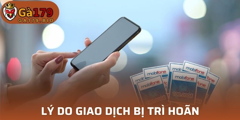 Tại sao giao dịch rút tiền tại GA179 bị trì hoãn?