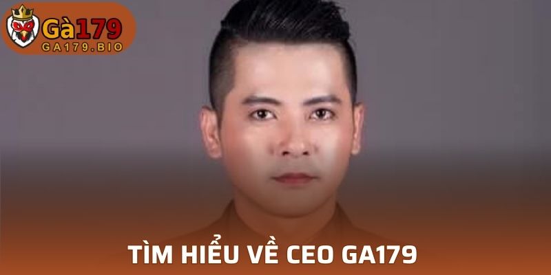 Tìm hiểu về CEO GA179 