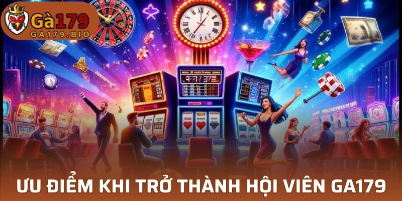 Ưu điểm khi trở thành hội viên của GA179