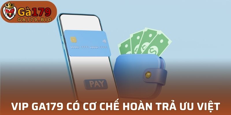 VIP GA179 cơ chế hoàn trả ưu việt
